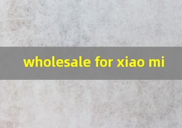 wholesale for xiao mi
